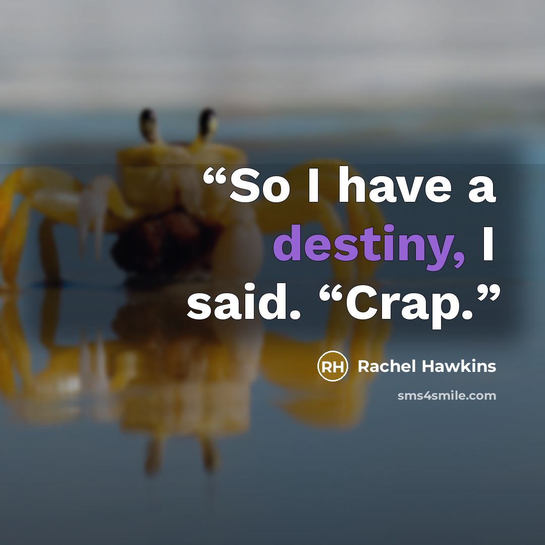 “So I have a destiny, I said. “Crap.” quote by Rachel Hawkins