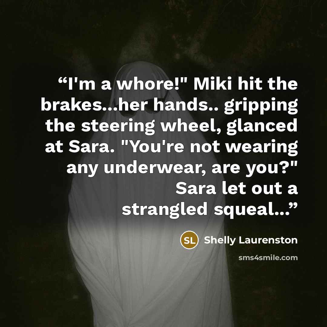 “I'm a whore!" Miki hit the brakes...her hands.. gripping the steering wheel, glanced at Sara. "You're not wearing any underwear, are you?" Sara let out a strangled squeal...” quote by Shelly Laurenston