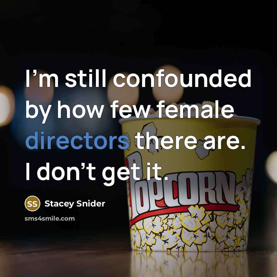 “I'm still confounded by how few female directors there are. I don't get it.” quote by Stacey Snider