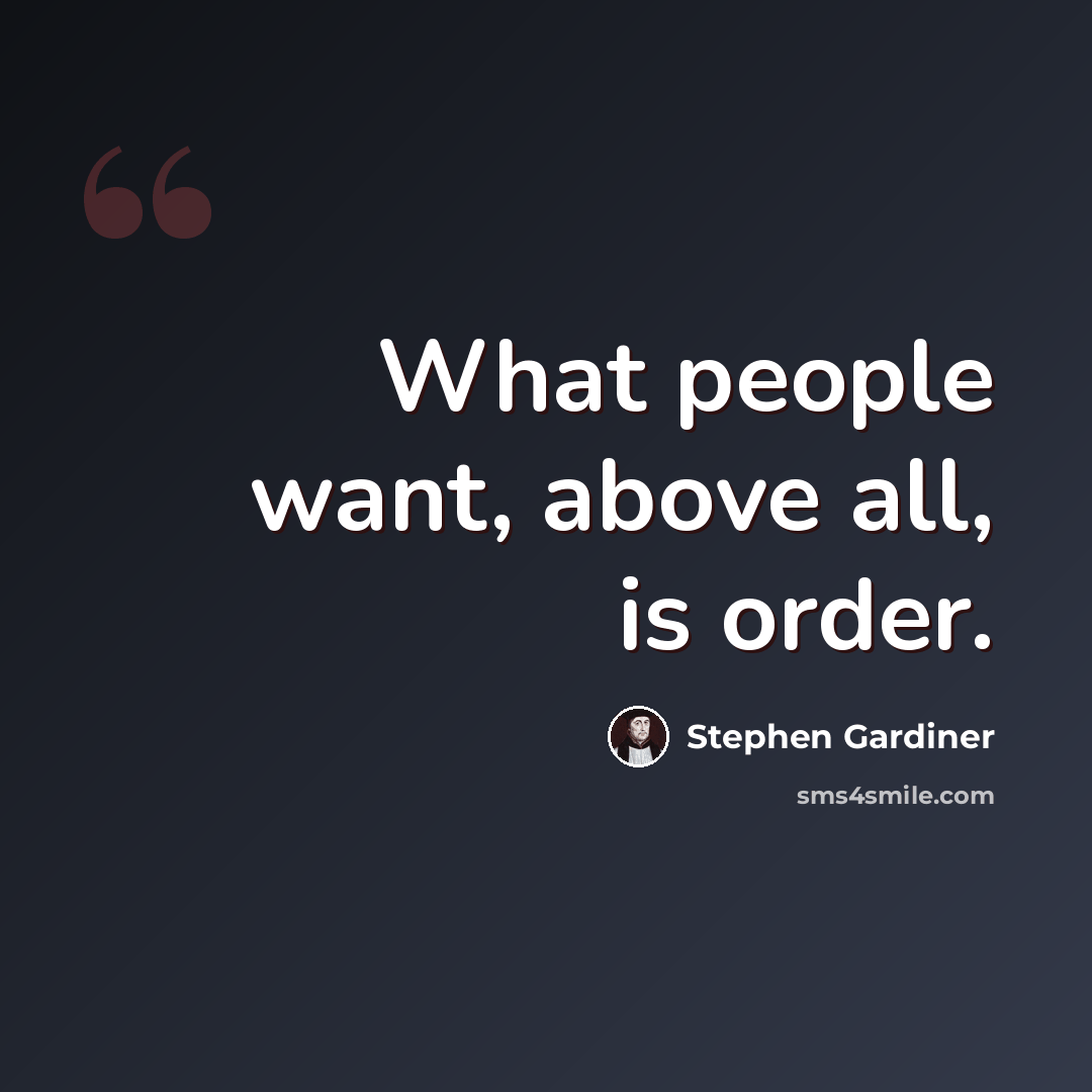 “What people want, above all, is order.” quote by Stephen Gardiner