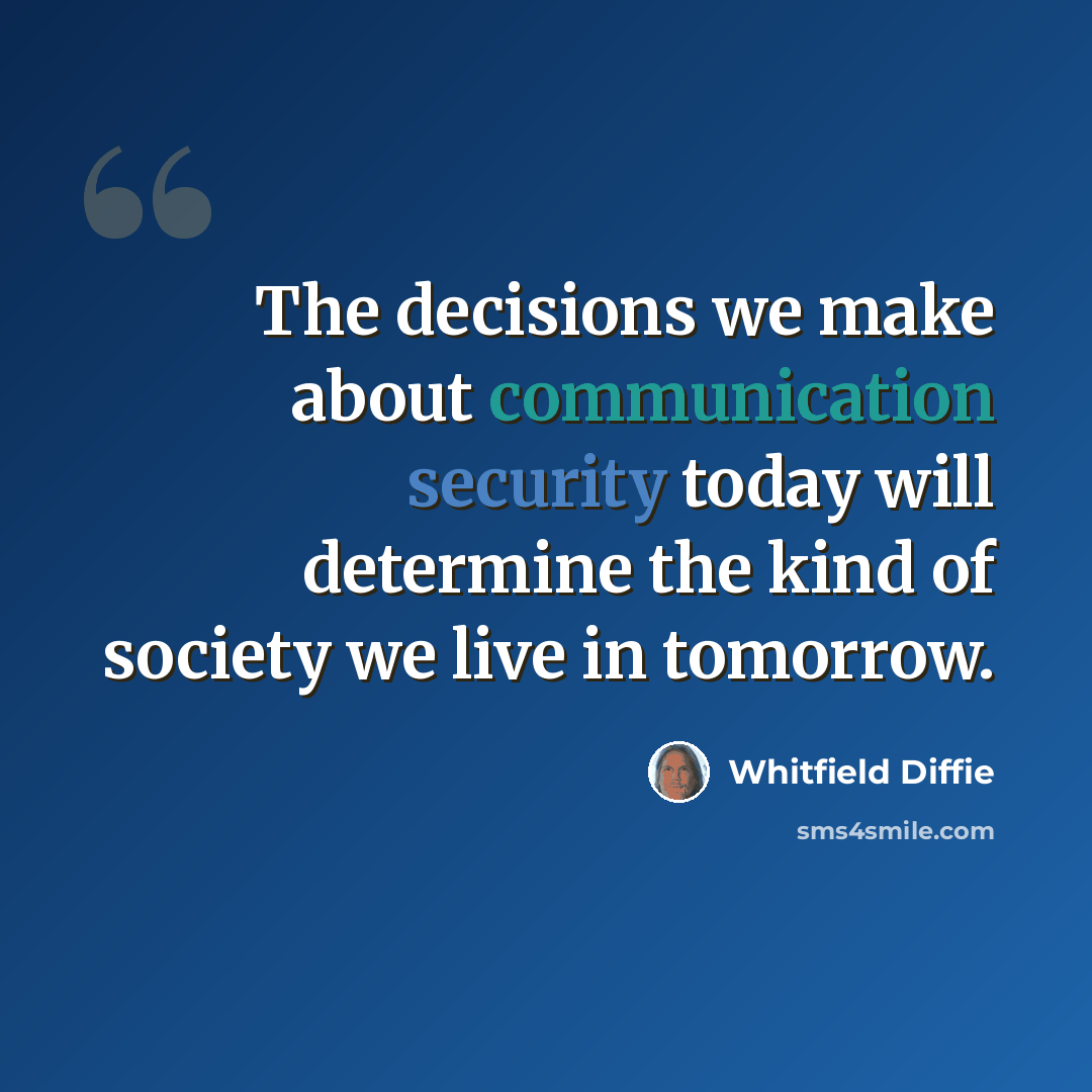 “The decisions we make about communication security today will determine the kind of society we live in tomorrow.” quote by Whitfield Diffie