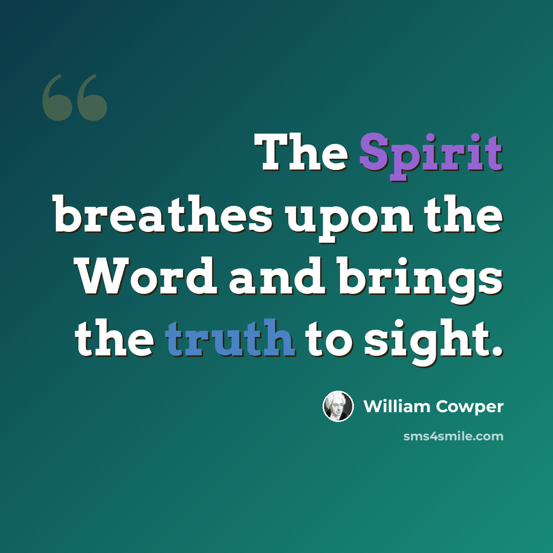 “The Spirit breathes upon the Word and brings the truth to sight.” quote by William Cowper