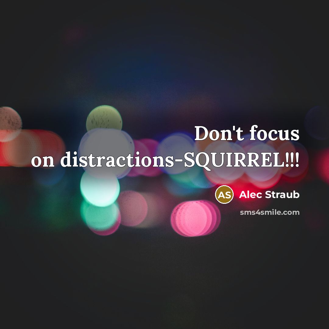 “Don't focus on distractions-SQUIRREL!!!” quote by Alec Straub