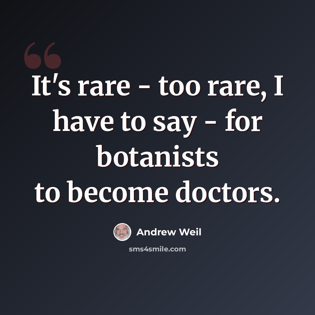 “It's rare - too rare, I have to say - for botanists to become doctors.” quote by Andrew Weil