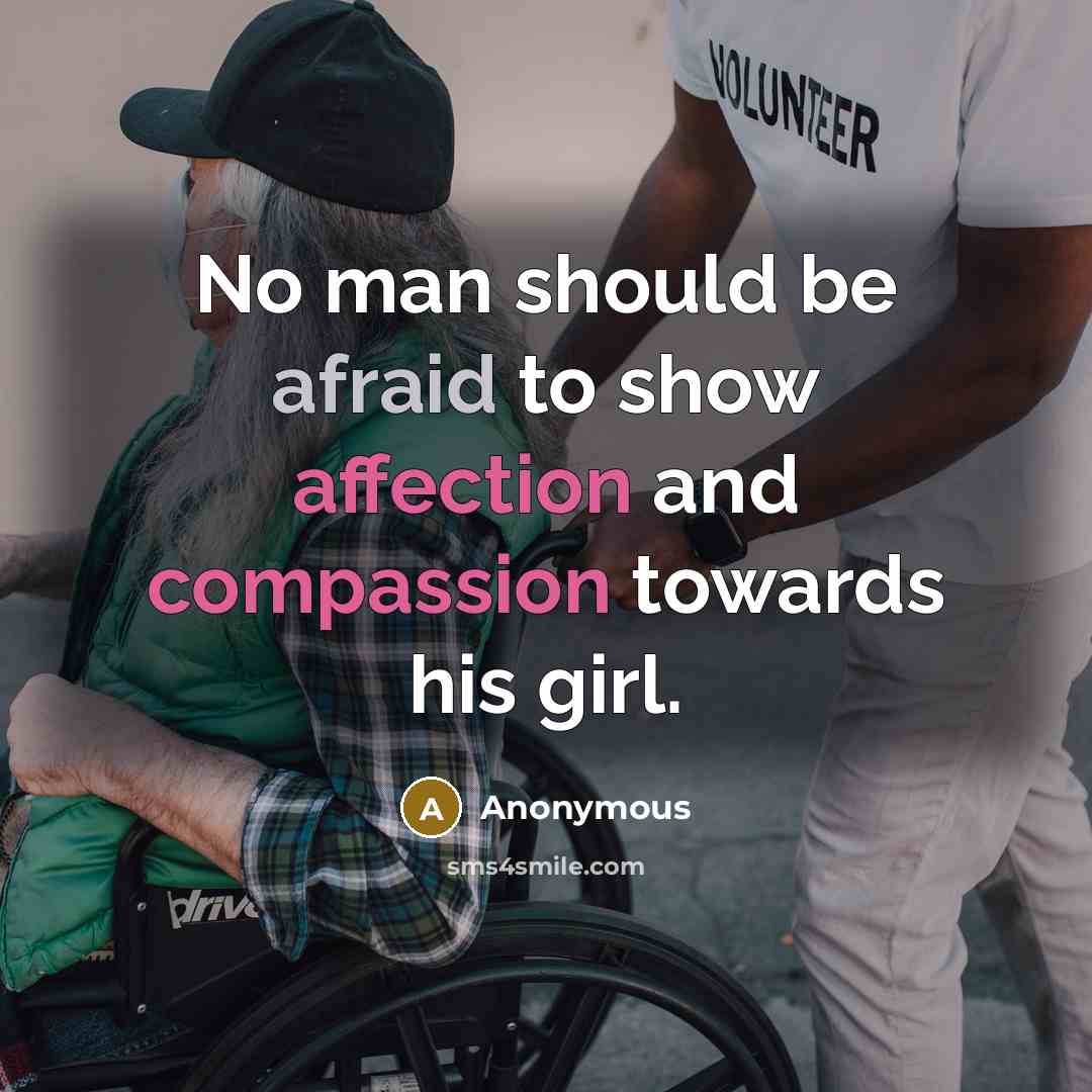“No man should be afraid to show affection and compassion towards his girl.” quote by Anonymous