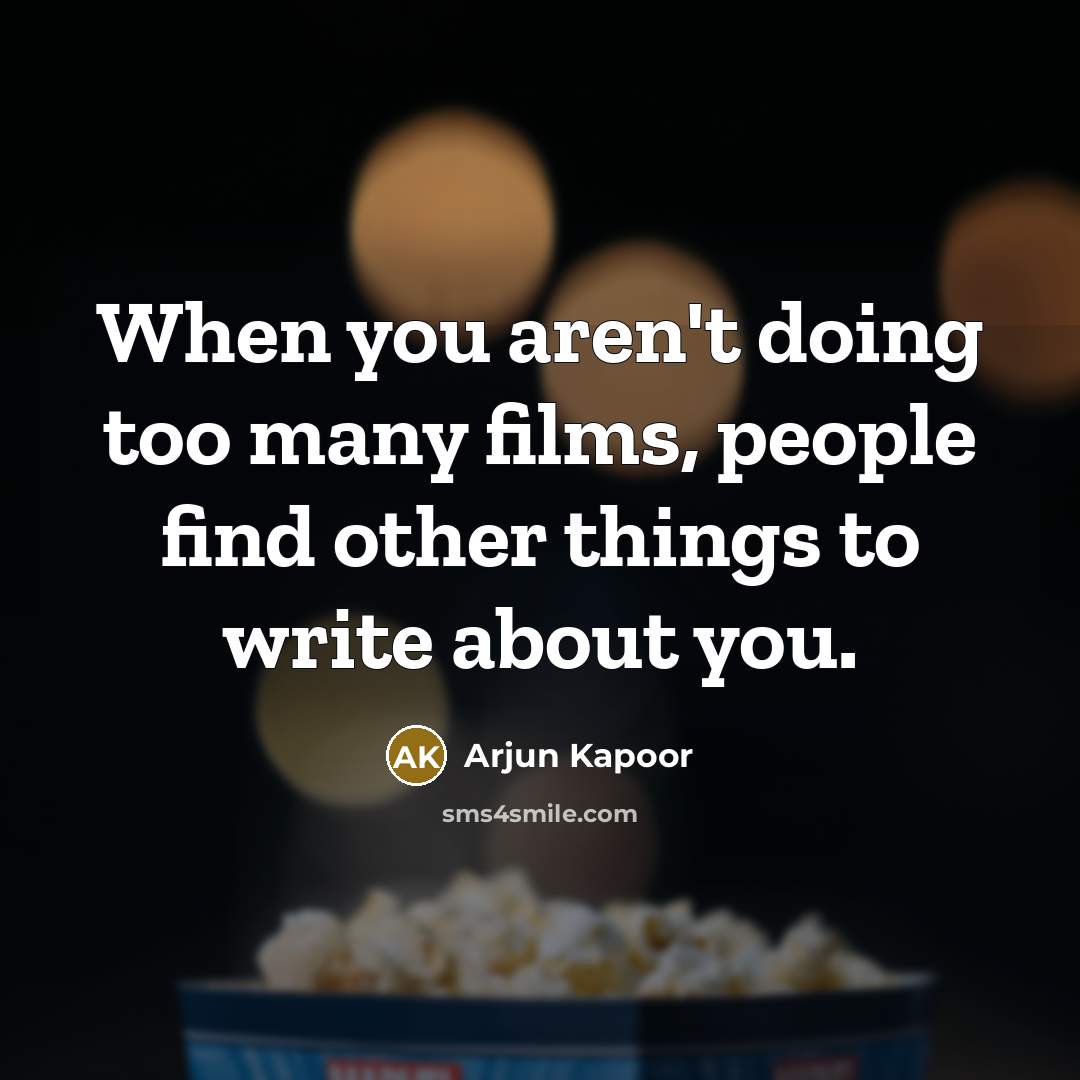 “When you aren't doing too many films, people find other things to write about you.” quote by Arjun Kapoor