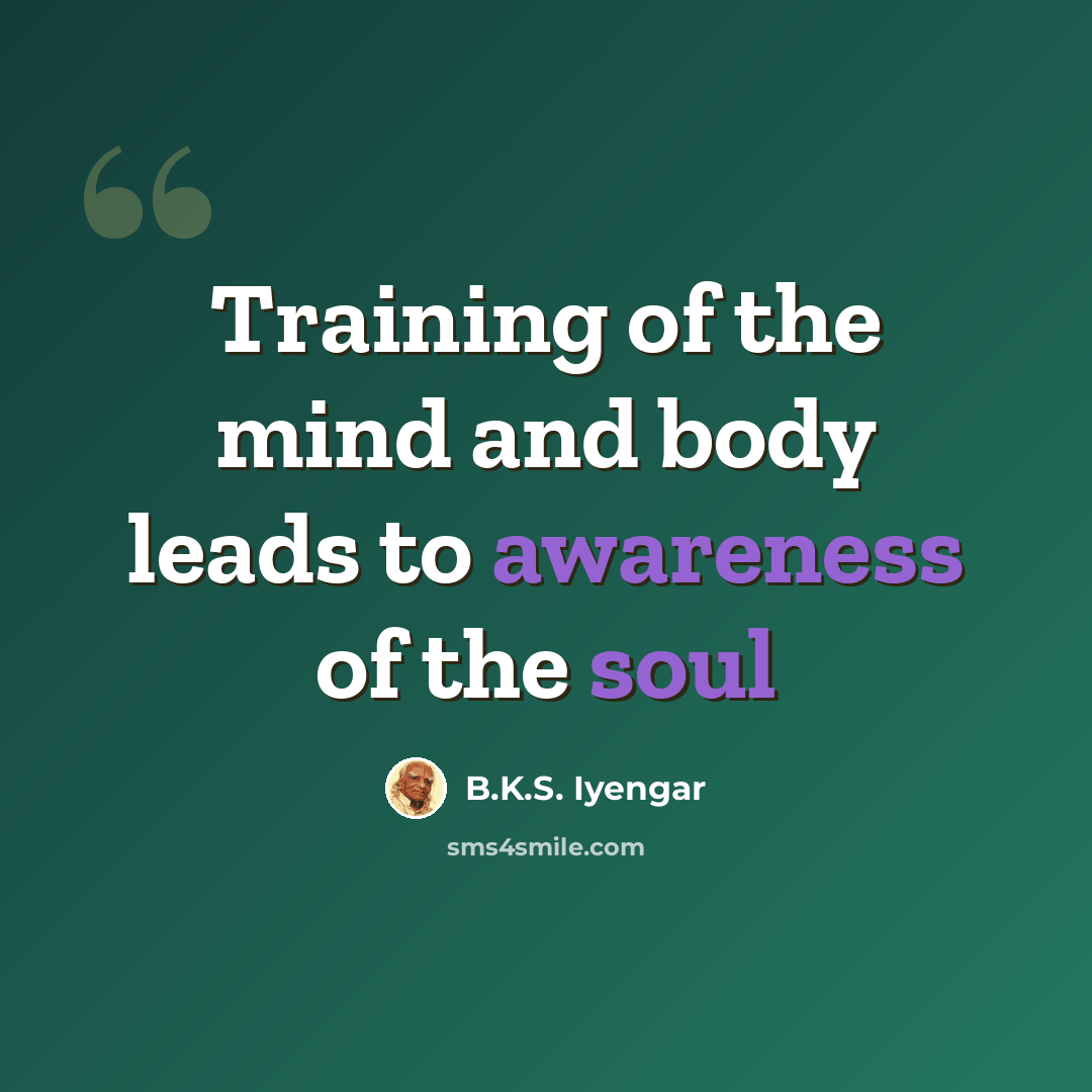 “Training of the mind and body leads to awareness of the soul” quote by B.K.S. Iyengar