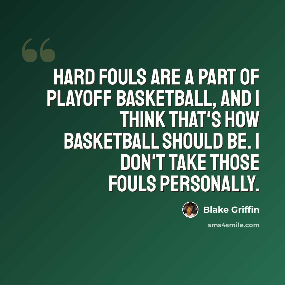 “Hard fouls are a part of playoff basketball, and I think that's how basketball should be. I don't take those fouls personally.” quote by Blake Griffin