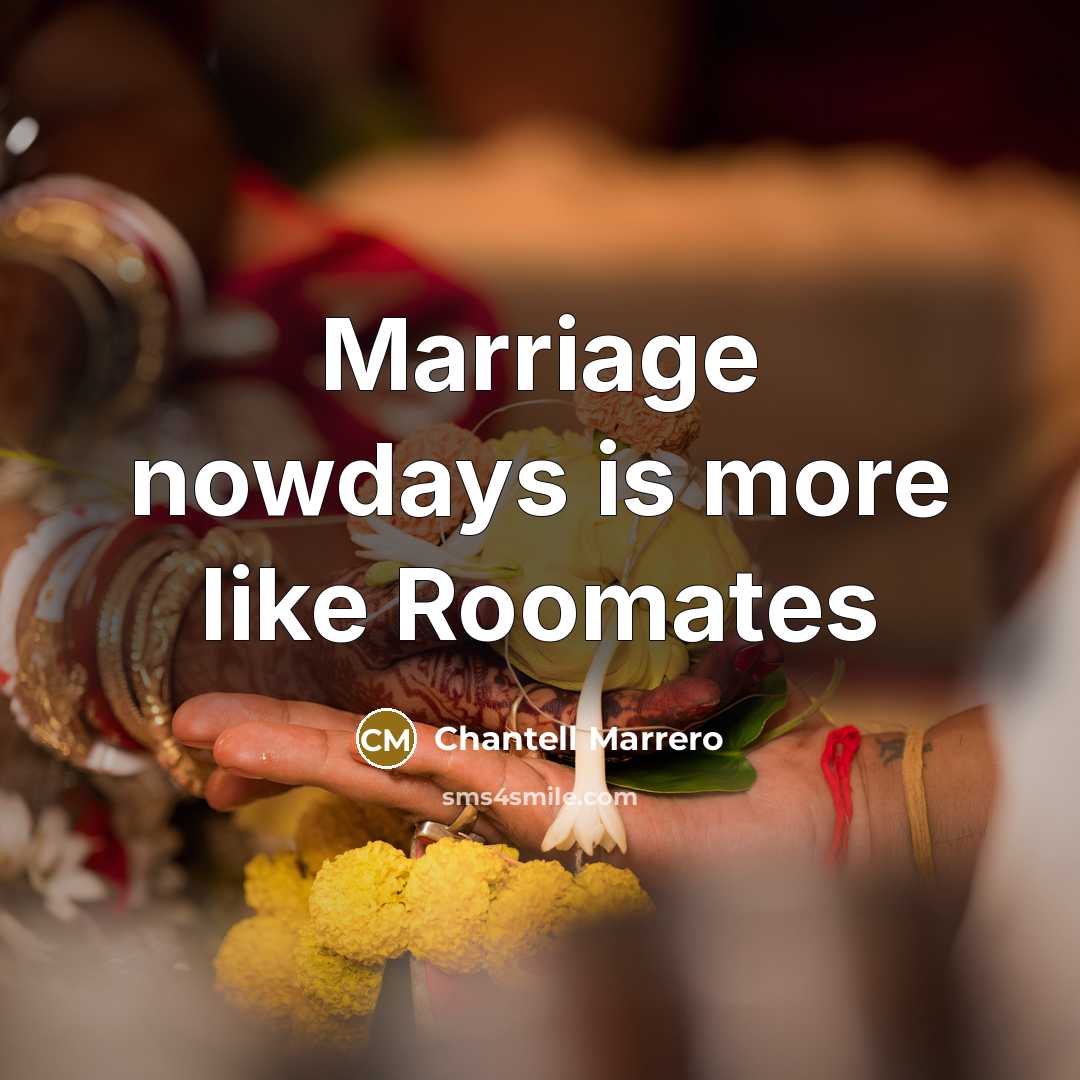 “Marriage nowdays is more like Roomates” quote by Chantell Marrero