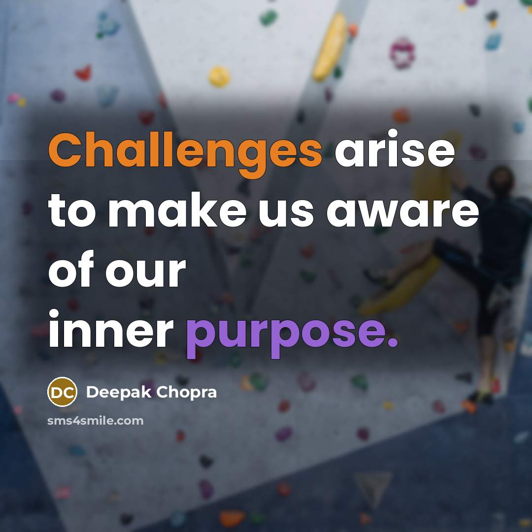 “Challenges arise to make us aware of our inner purpose.” quote by Deepak Chopra