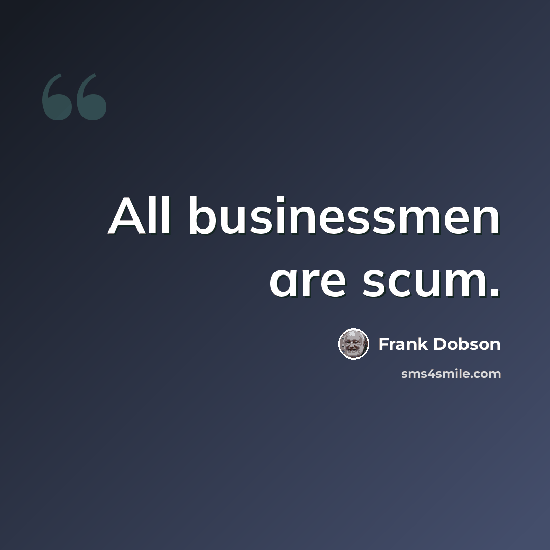 “All businessmen are scum.” quote by Frank Dobson