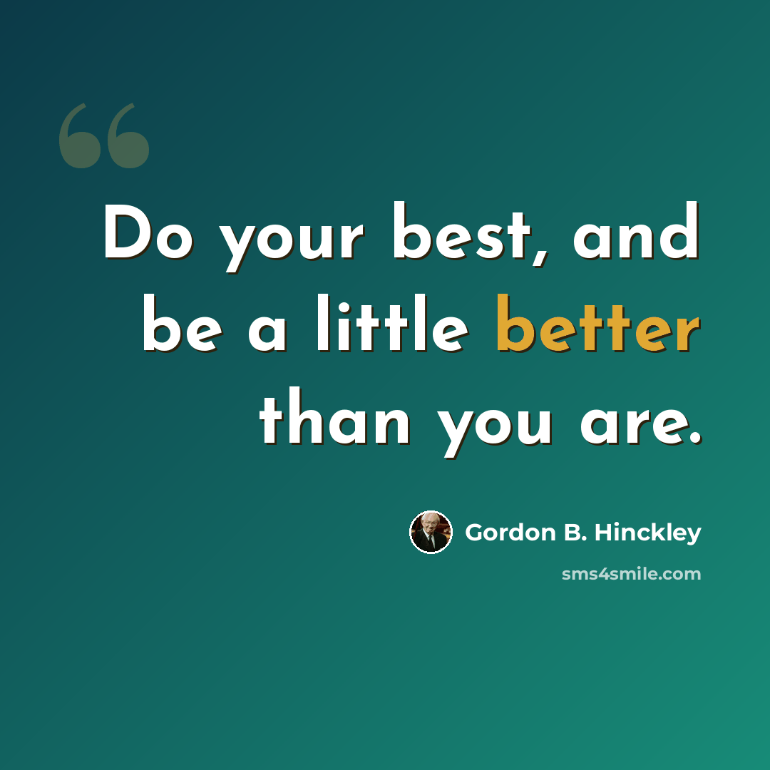 “Do your best, and be a little better than you are.” quote by Gordon B. Hinckley