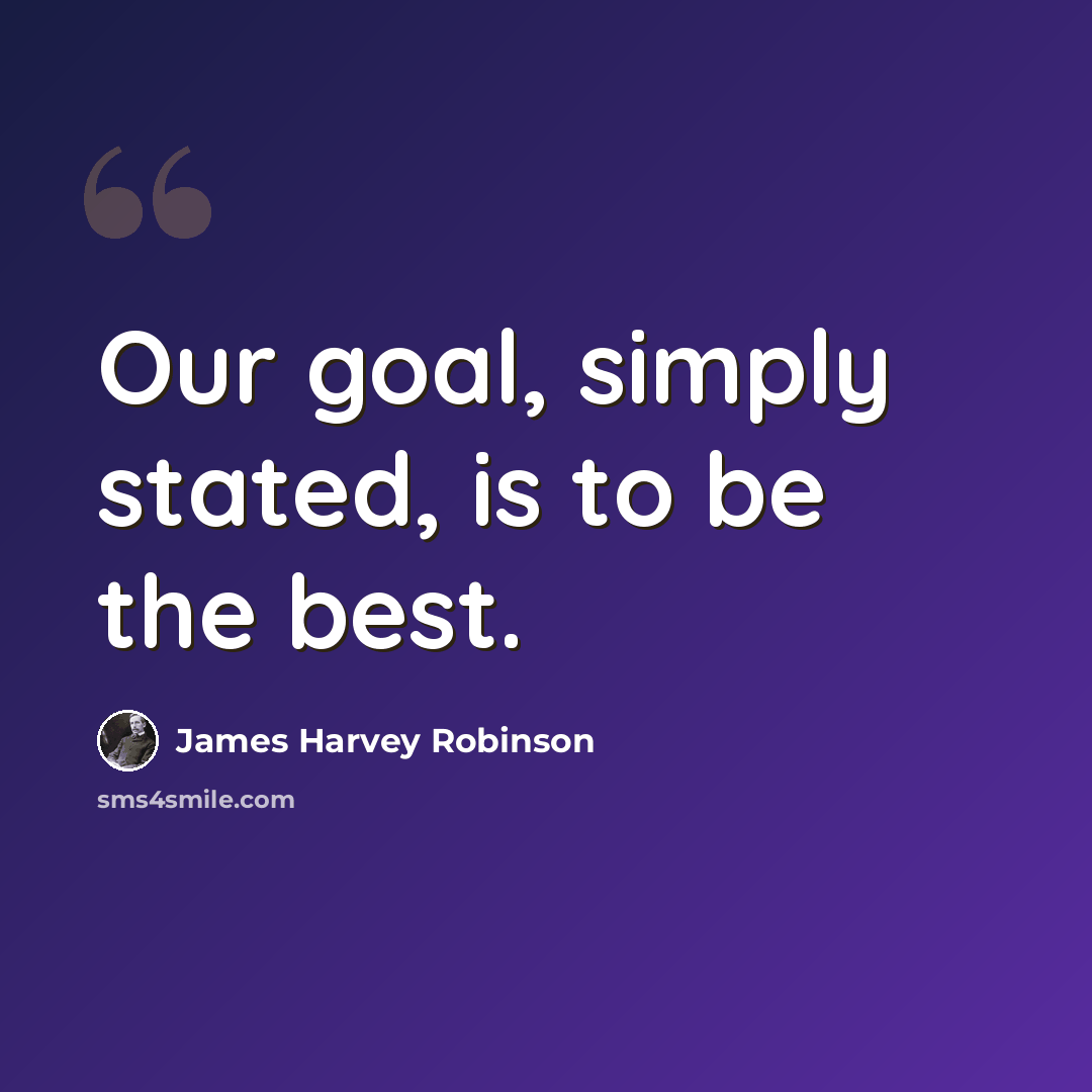“Our goal, simply stated, is to be the best.” quote by James Harvey Robinson