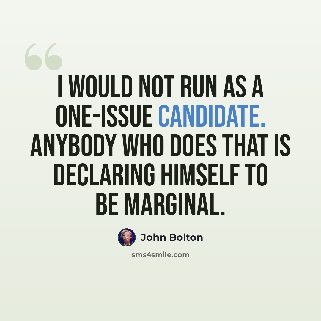 “I would not run as a one-issue candidate. Anybody who does that is declaring himself to be marginal.” quote by John Bolton
