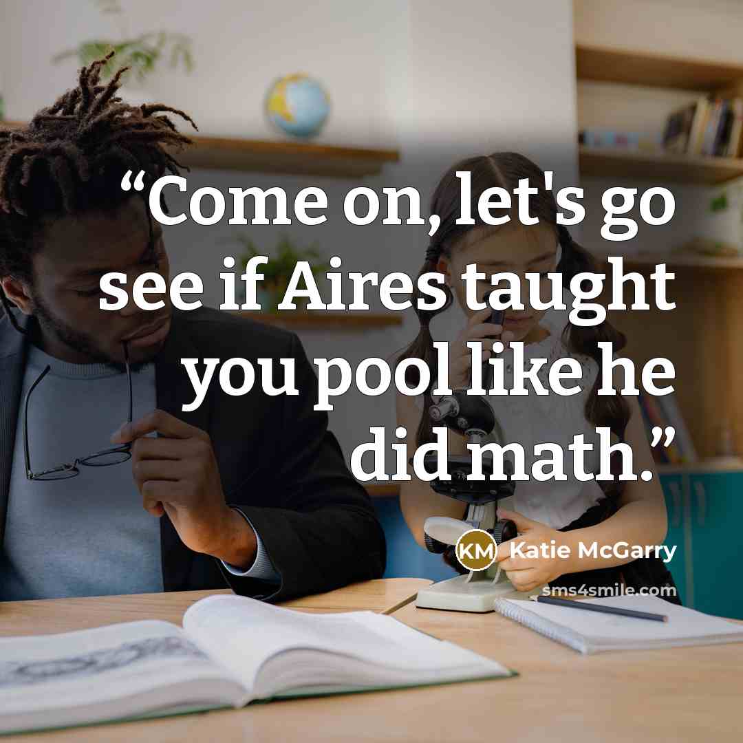 “Come on, let's go see if Aires taught you pool like he did math.” quote by Katie McGarry