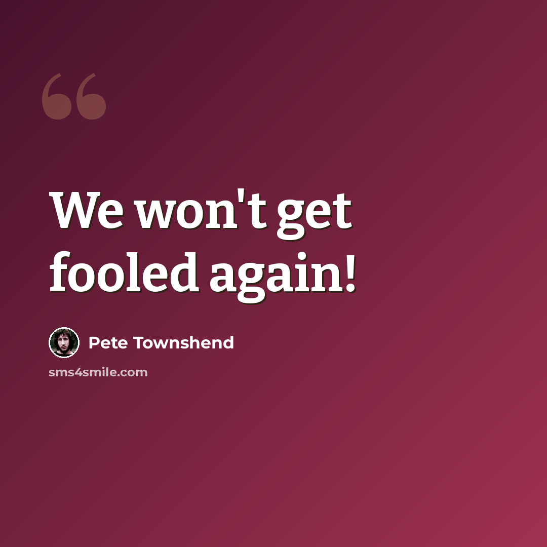 “We won't get fooled again!” quote by Pete Townshend