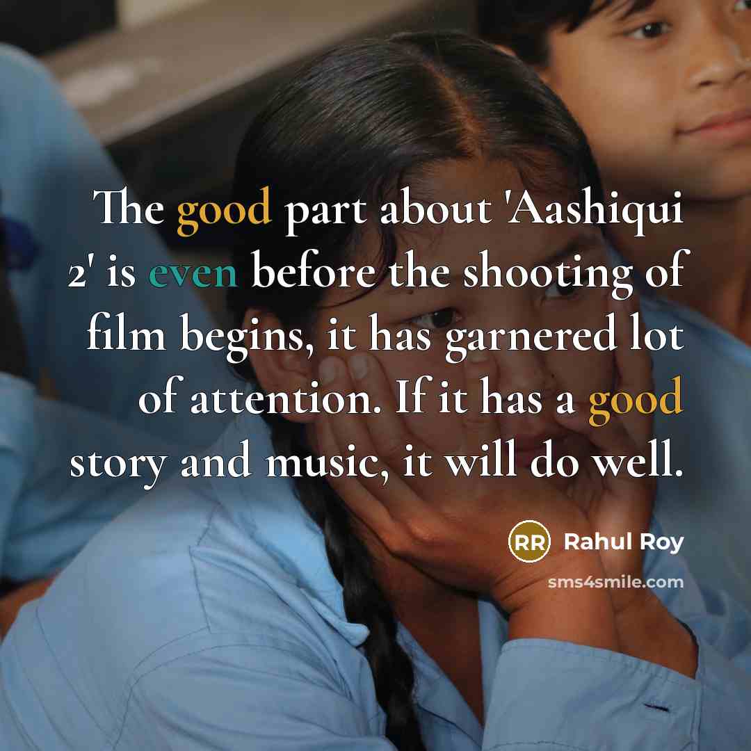 “The good part about 'Aashiqui 2' is even before the shooting of film begins, it has garnered lot of attention. If it has a good story and music, it will do well.” quote by Rahul Roy