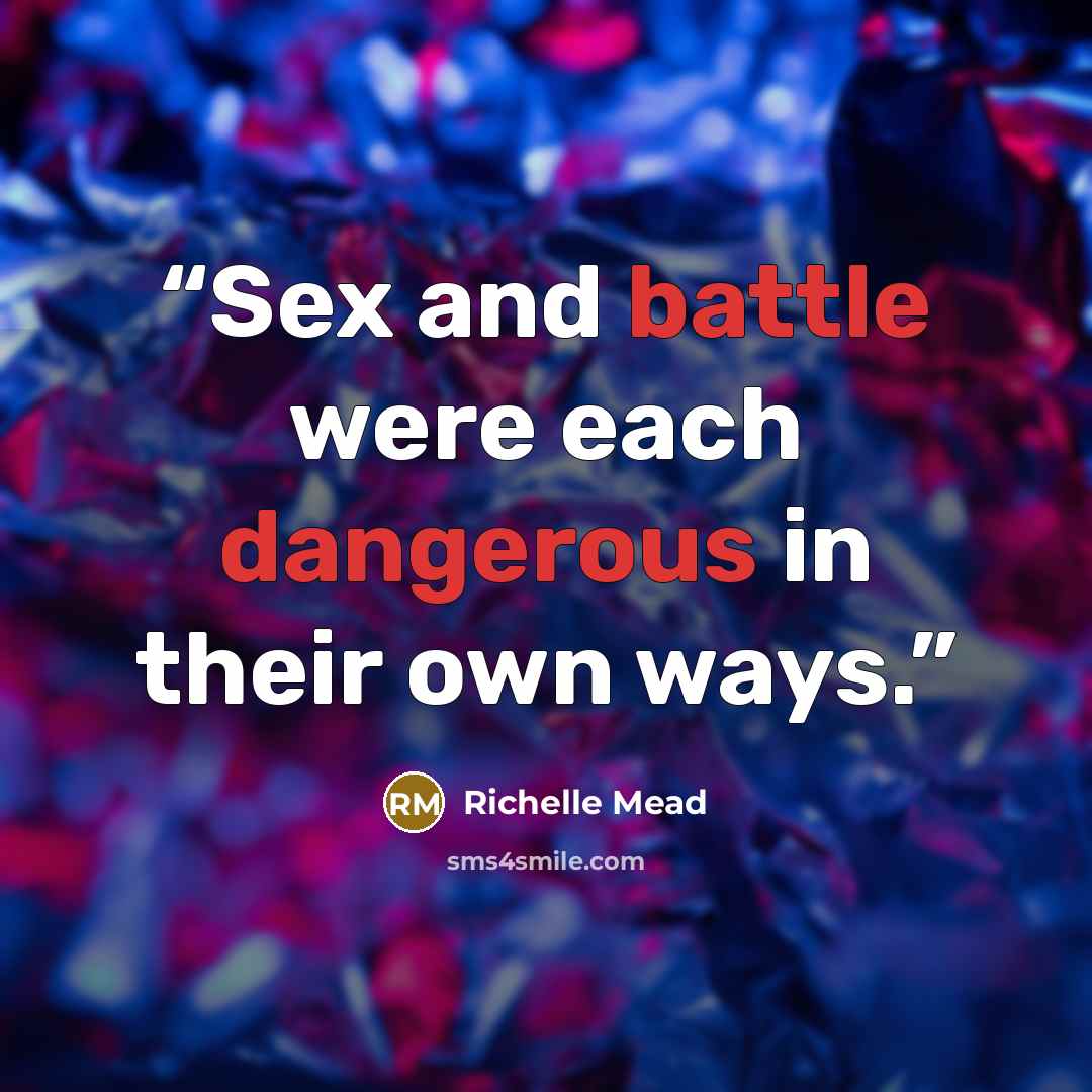 “Sex and battle were each dangerous in their own ways.” quote by Richelle Mead