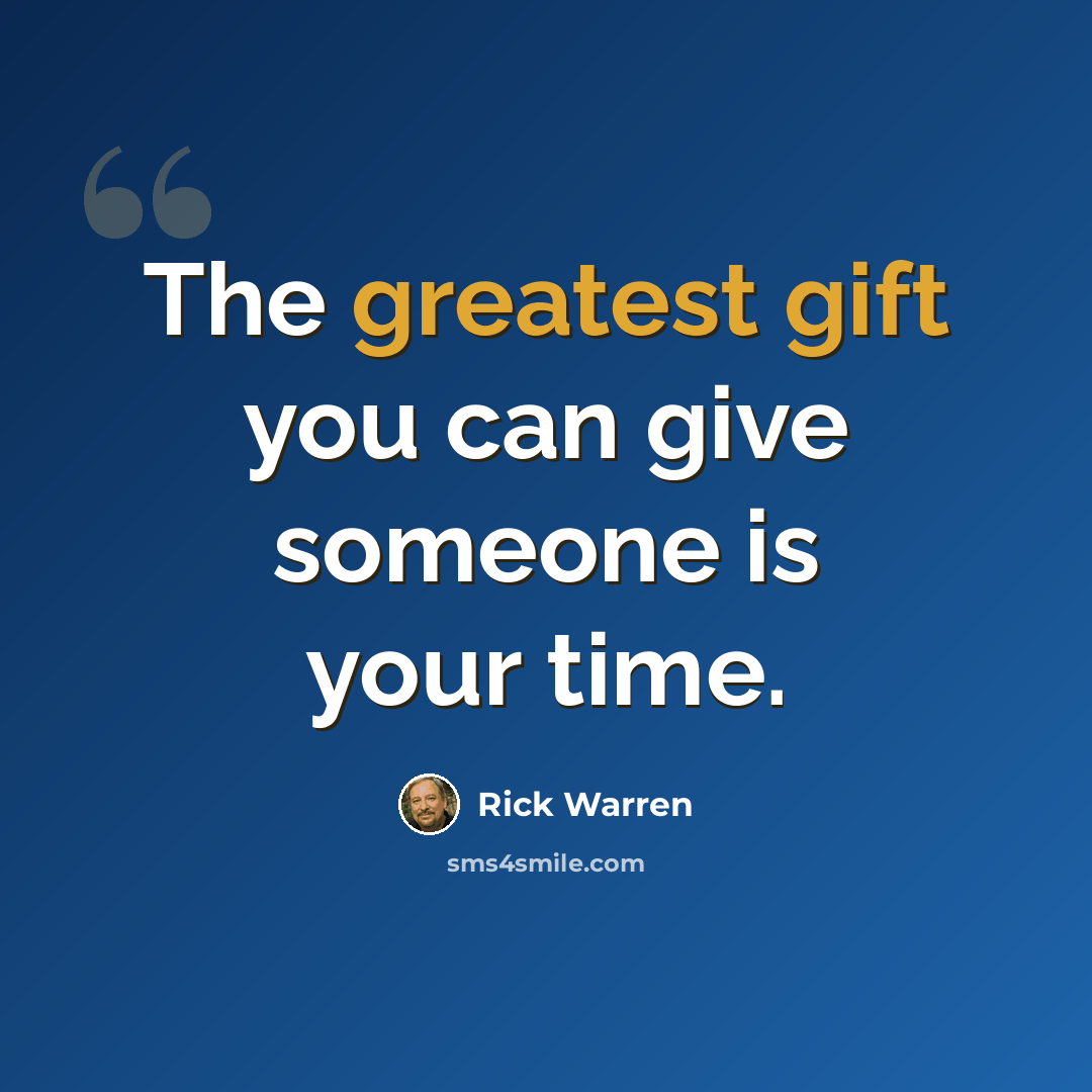 “The greatest gift you can give someone is your time.” quote by Rick Warren