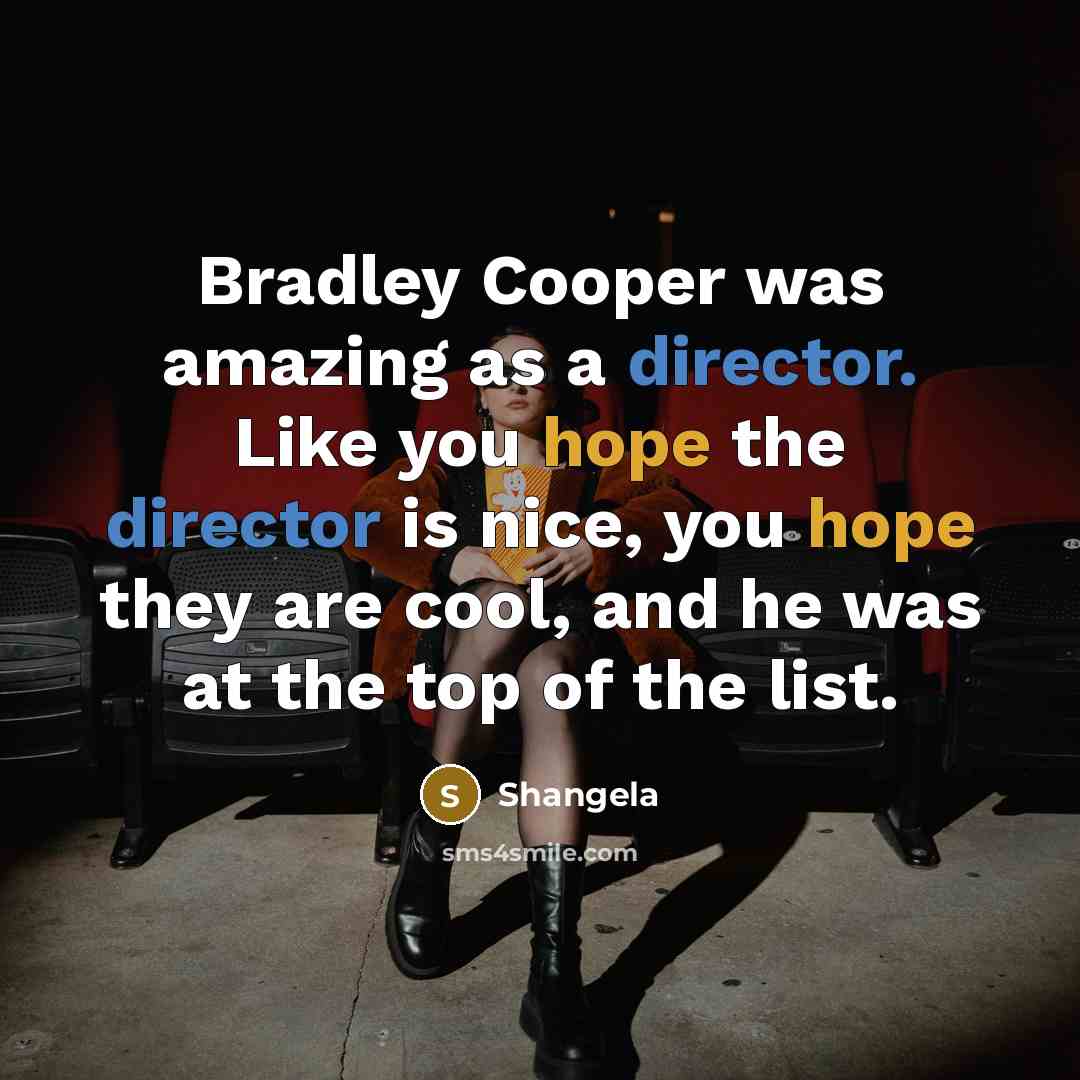 “Bradley Cooper was amazing as a director. Like you hope the director is nice, you hope they are cool, and he was at the top of the list.” quote by Shangela