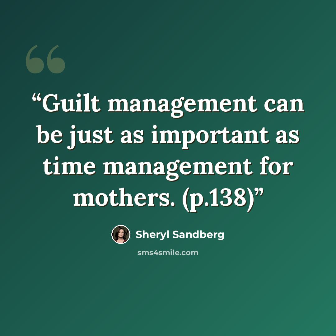 “Guilt management can be just as important as time management for mothers. (p.138)” quote by Sheryl Sandberg