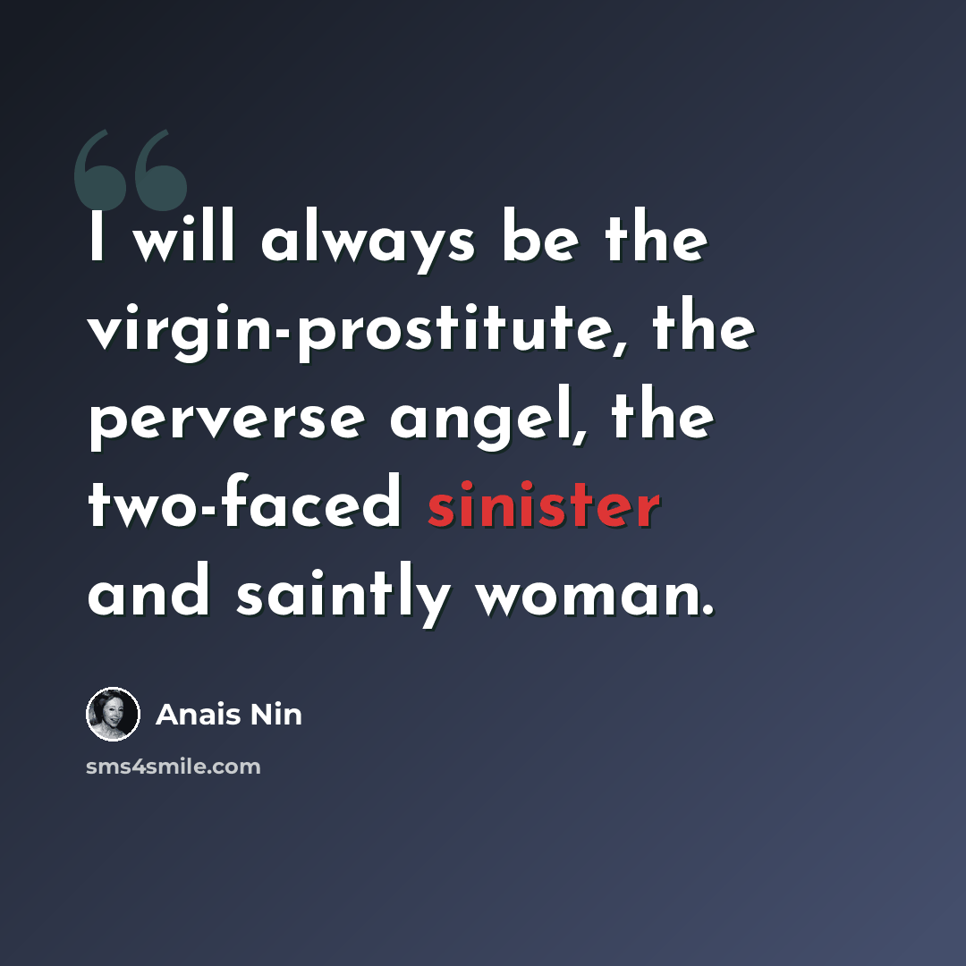 “I will always be the virgin-prostitute, the perverse angel, the two-faced sinister and saintly woman.” quote by Anais Nin
