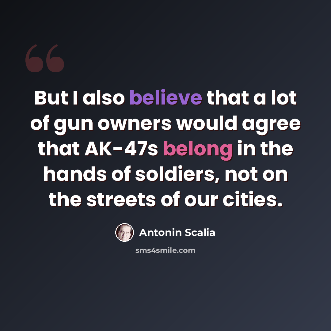 “But I also believe that a lot of gun owners would agree that AK-47s belong in the hands of soldiers, not on the streets of our cities.” quote by Antonin Scalia