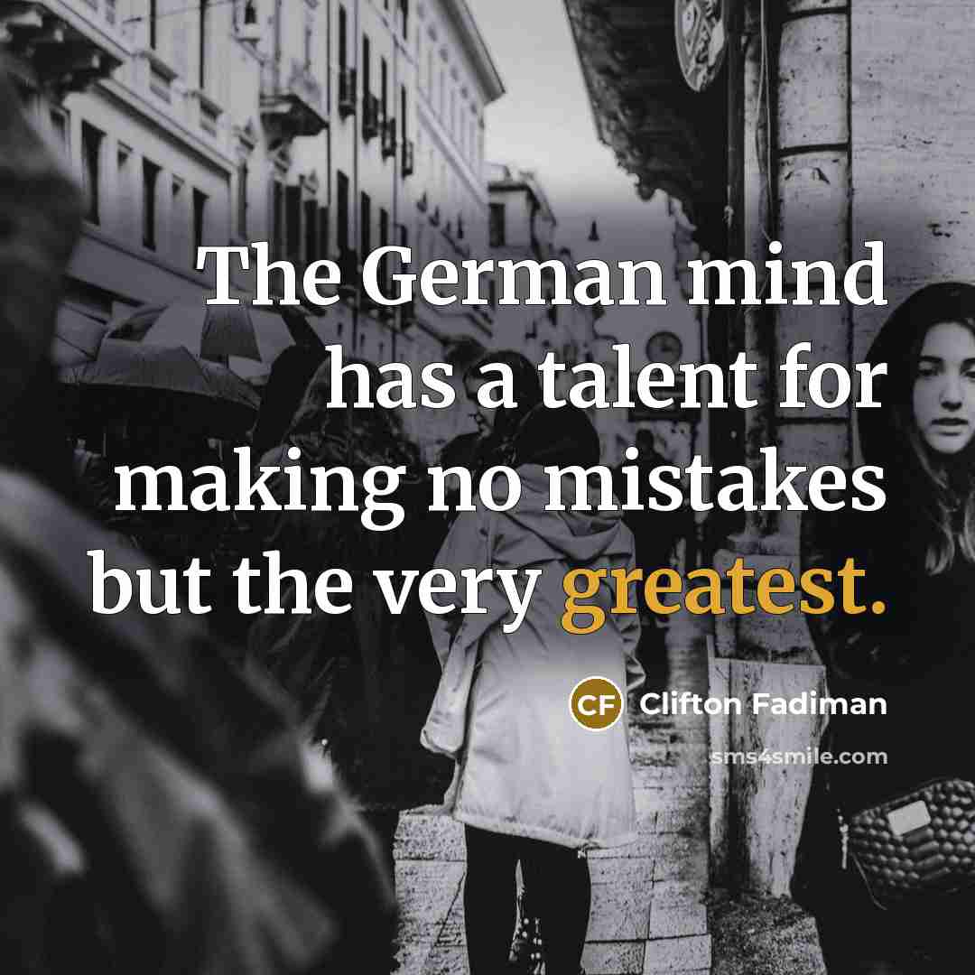 “The German mind has a talent for making no mistakes but the very greatest.” quote by Clifton Fadiman