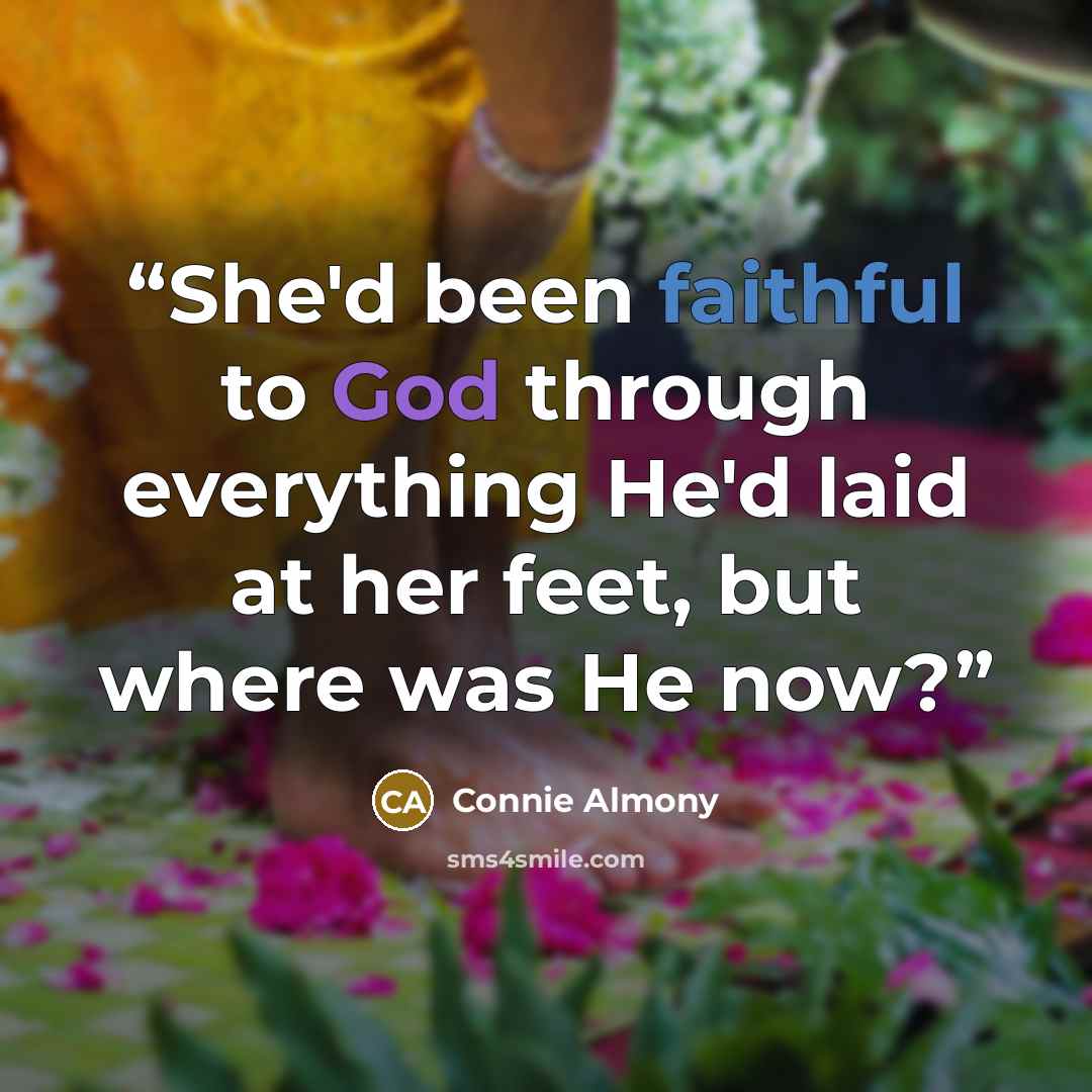 “She'd been faithful to God through everything He'd laid at her feet, but where was He now?” quote by Connie Almony