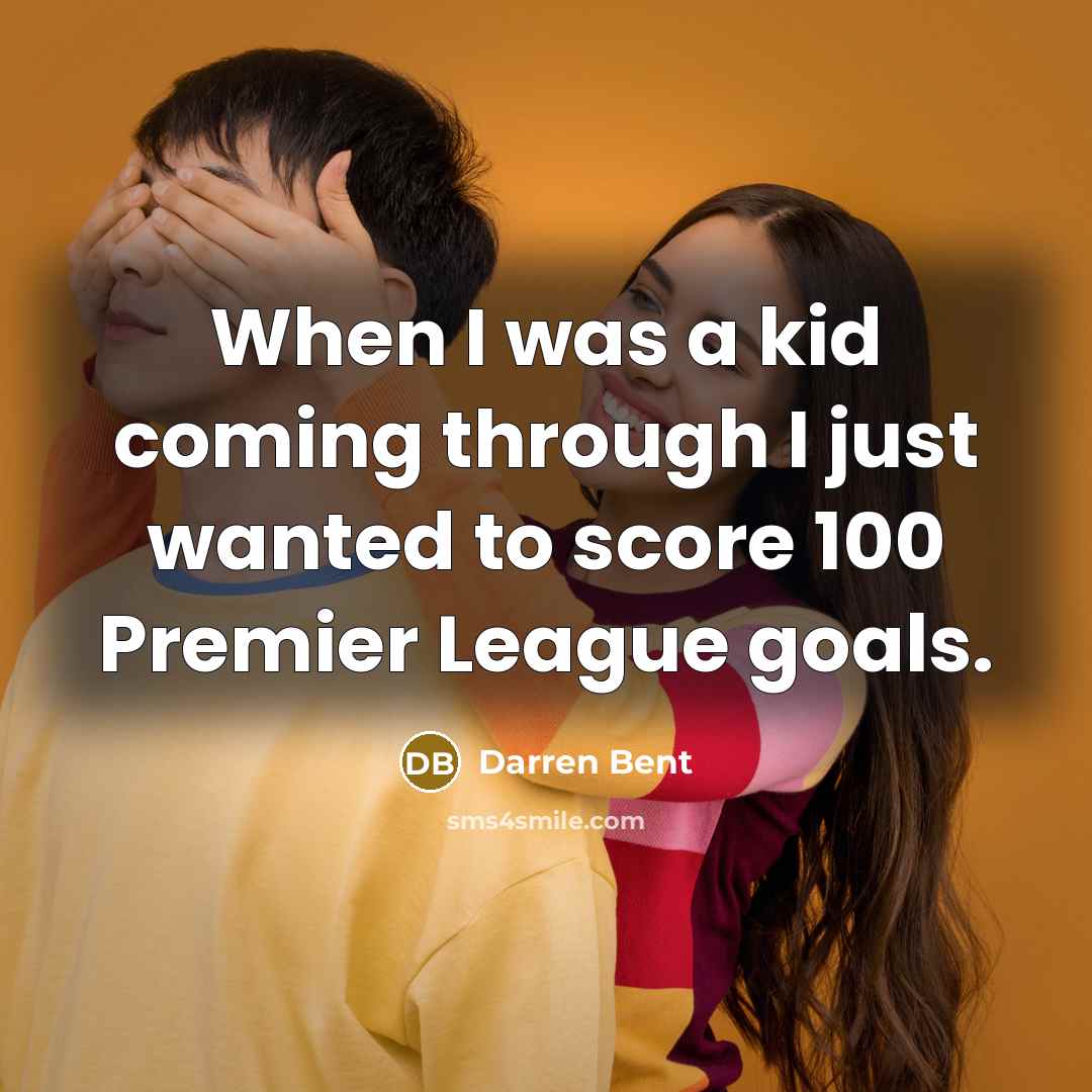 “When I was a kid coming through I just wanted to score 100 Premier League goals.” quote by Darren Bent