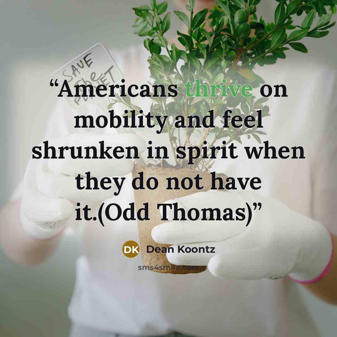 “Americans thrive on mobility and feel shrunken in spirit when they do not have it.(Odd Thomas)” quote by Dean Koontz