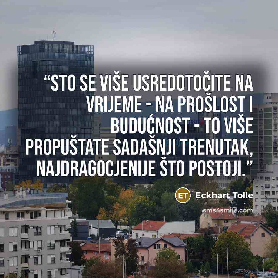 “Sto se više usredotočite na vrijeme - na prošlost i budućnost - to više propuštate Sadašnji trenutak, najdragocjenije što postoji.” quote by Eckhart Tolle