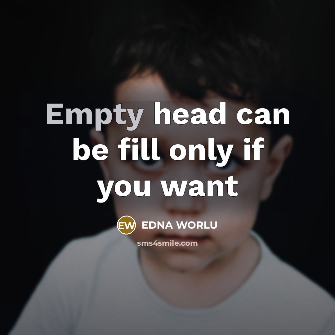 “Empty head can be fill only if you want” quote by EDNA WORLU