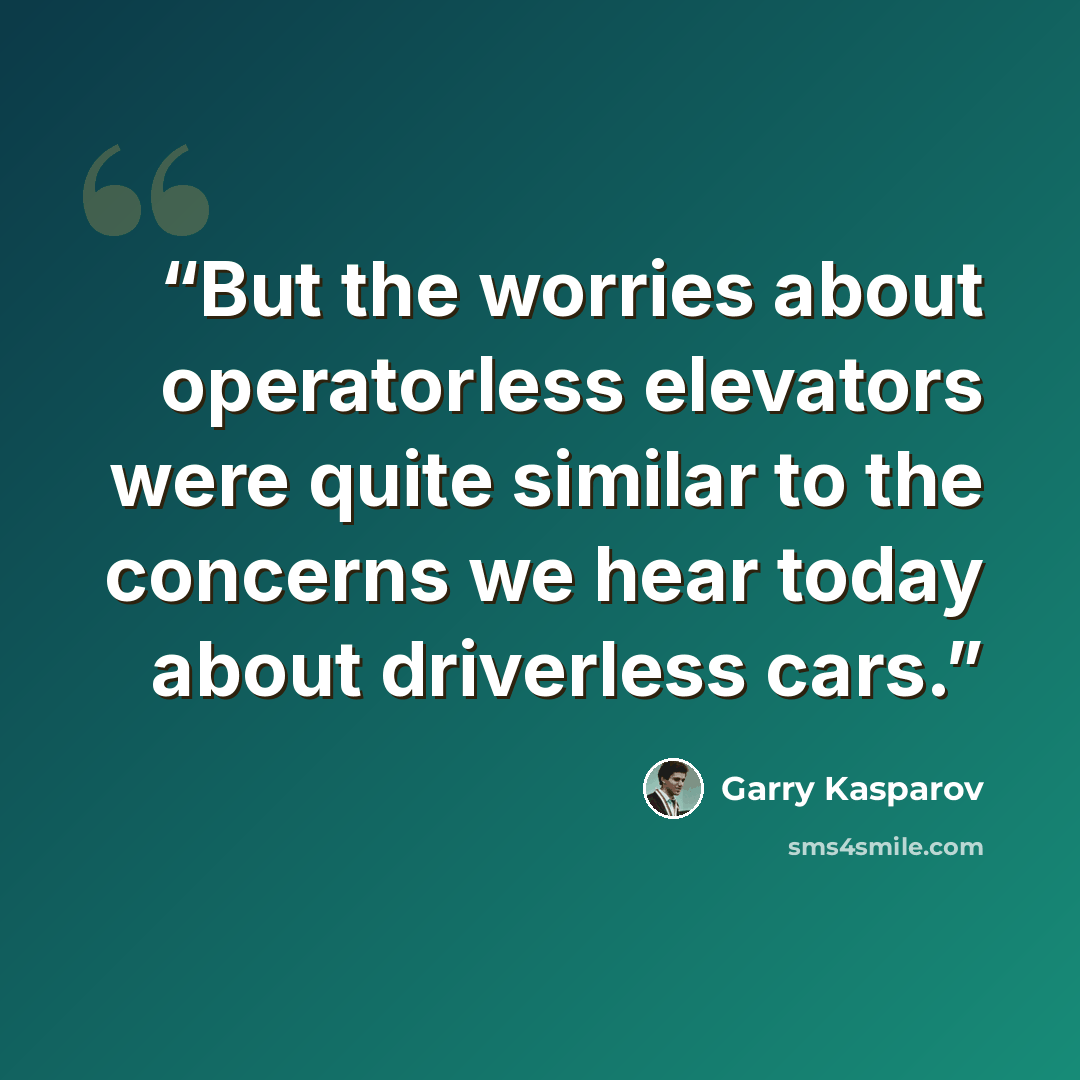 “But the worries about operatorless elevators were quite similar to the concerns we hear today about driverless cars.” quote by Garry Kasparov