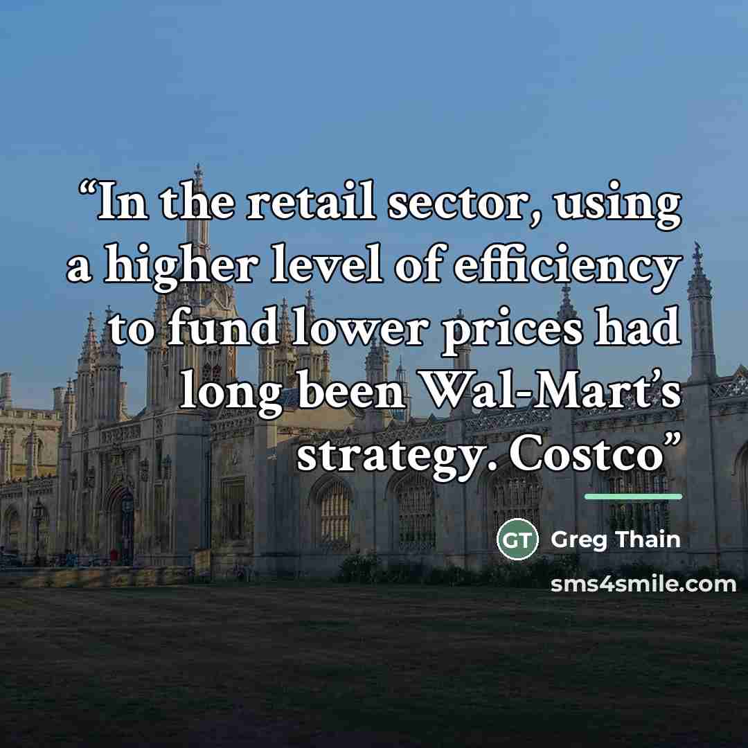 “In the retail sector, using a higher level of efficiency to fund lower prices had long been Wal-Mart’s strategy. Costco” quote by Greg Thain