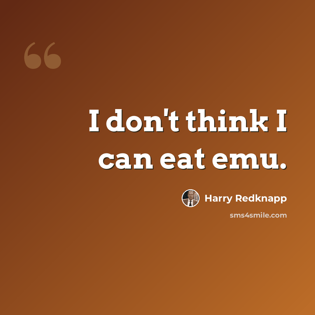 “I don't think I can eat emu.” quote by Harry Redknapp