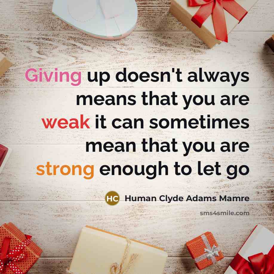 “Giving up doesn't always means that you are weak it can sometimes mean that you are strong enough to let go” quote by Human Clyde Adams Mamre
