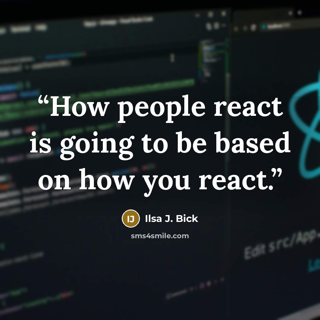“How people react is going to be based on how you react.” quote by Ilsa J. Bick