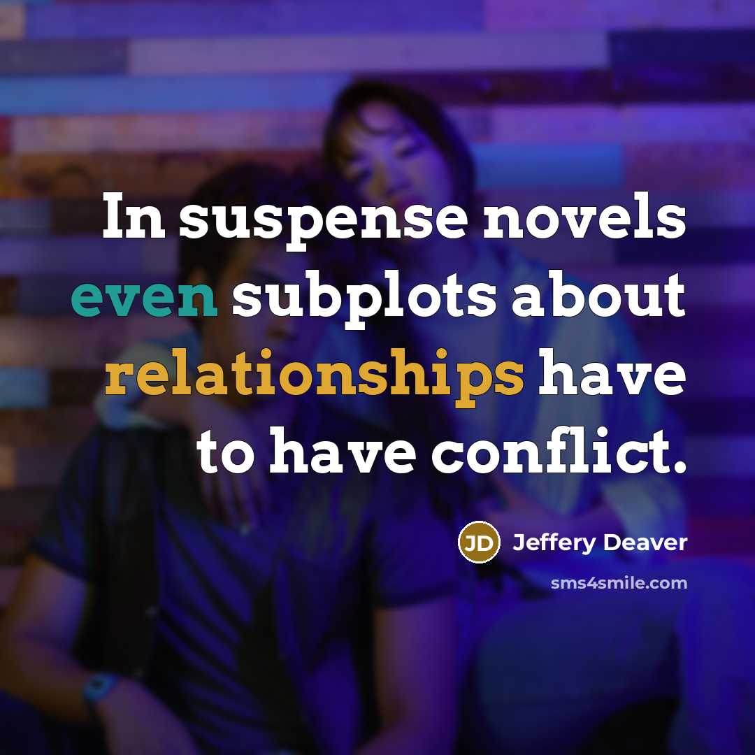“In suspense novels even subplots about relationships have to have conflict.” quote by Jeffery Deaver