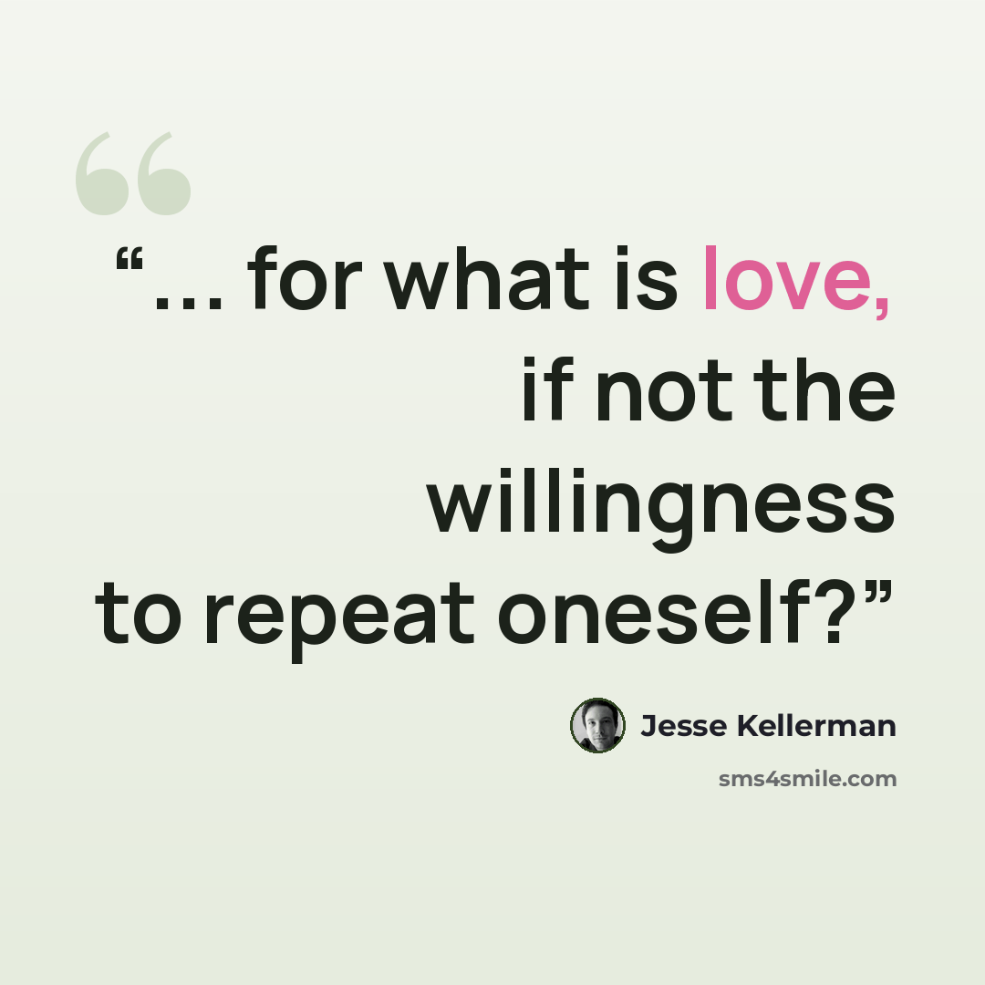 “... for what is love, if not the willingness to repeat oneself?” quote by Jesse Kellerman