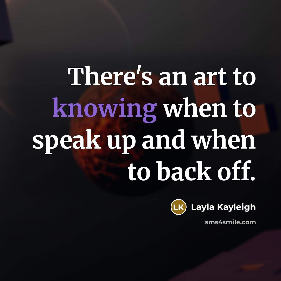 “There's an art to knowing when to speak up and when to back off.” quote by Layla Kayleigh