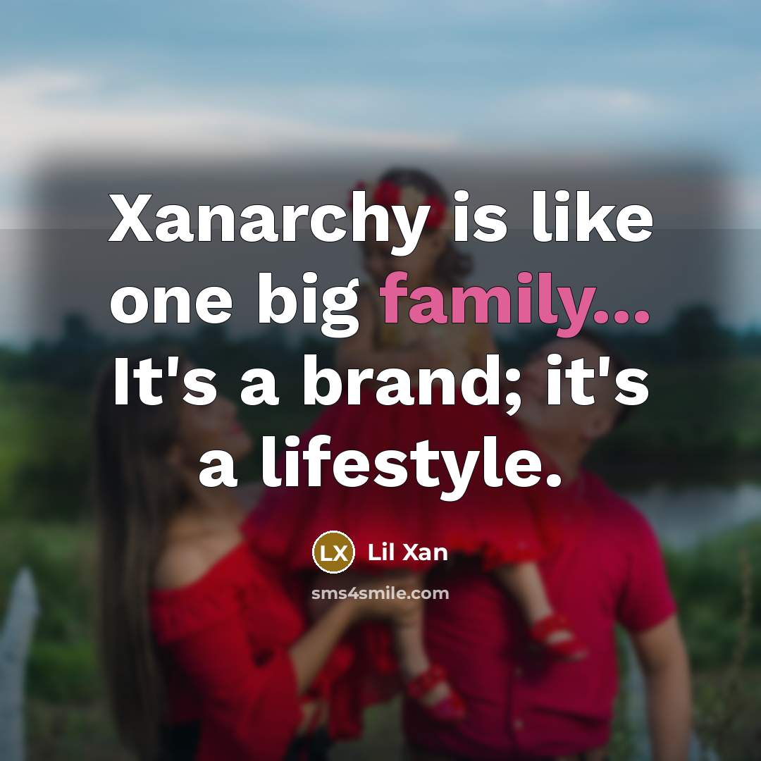 “Xanarchy is like one big family... It's a brand; it's a lifestyle.” quote by Lil Xan