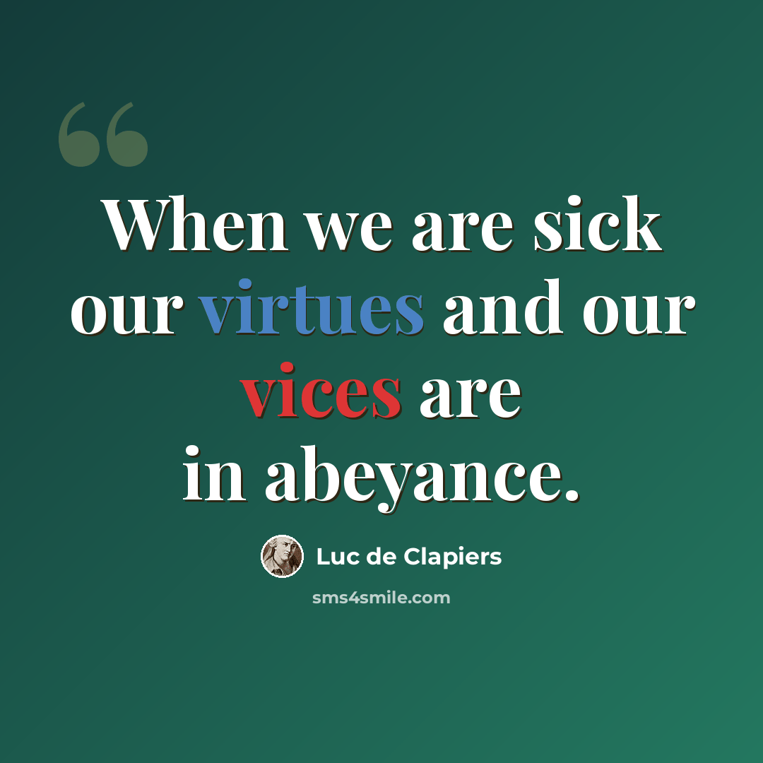 “When we are sick our virtues and our vices are in abeyance.” quote by Luc de Clapiers