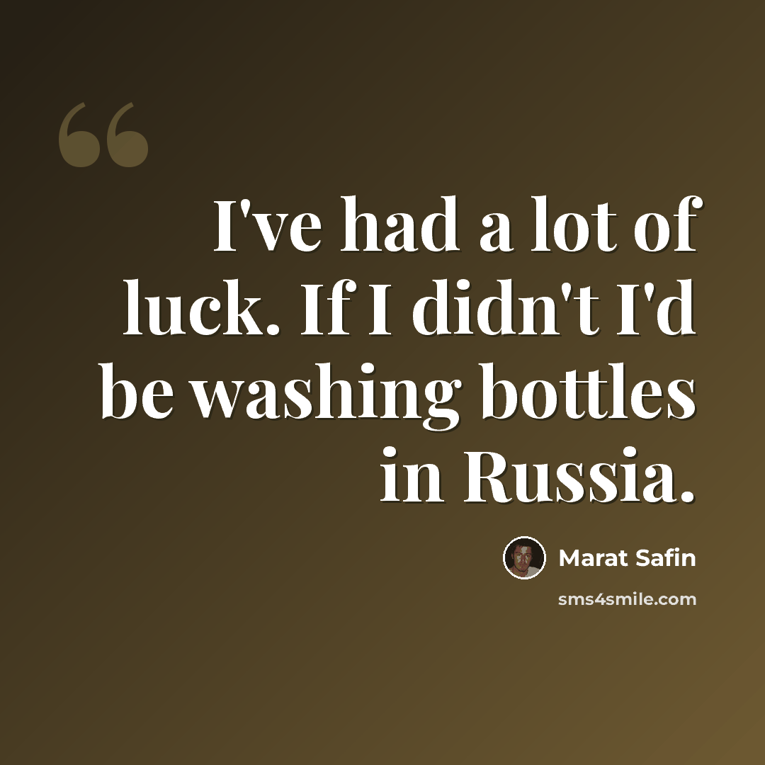 “I've had a lot of luck. If I didn't I'd be washing bottles in Russia.” quote by Marat Safin