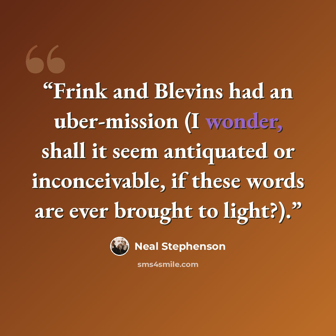 “Frink and Blevins had an uber-mission (I wonder, shall it seem antiquated or inconceivable, if these words are ever brought to light?).” quote by Neal Stephenson
