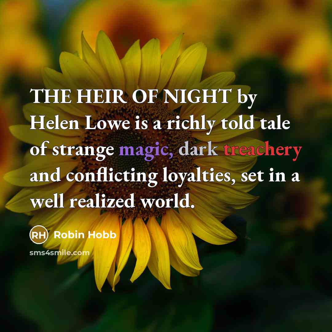 “THE HEIR OF NIGHT by Helen Lowe is a richly told tale of strange magic, dark treachery and conflicting loyalties, set in a well realized world.” quote by Robin Hobb
