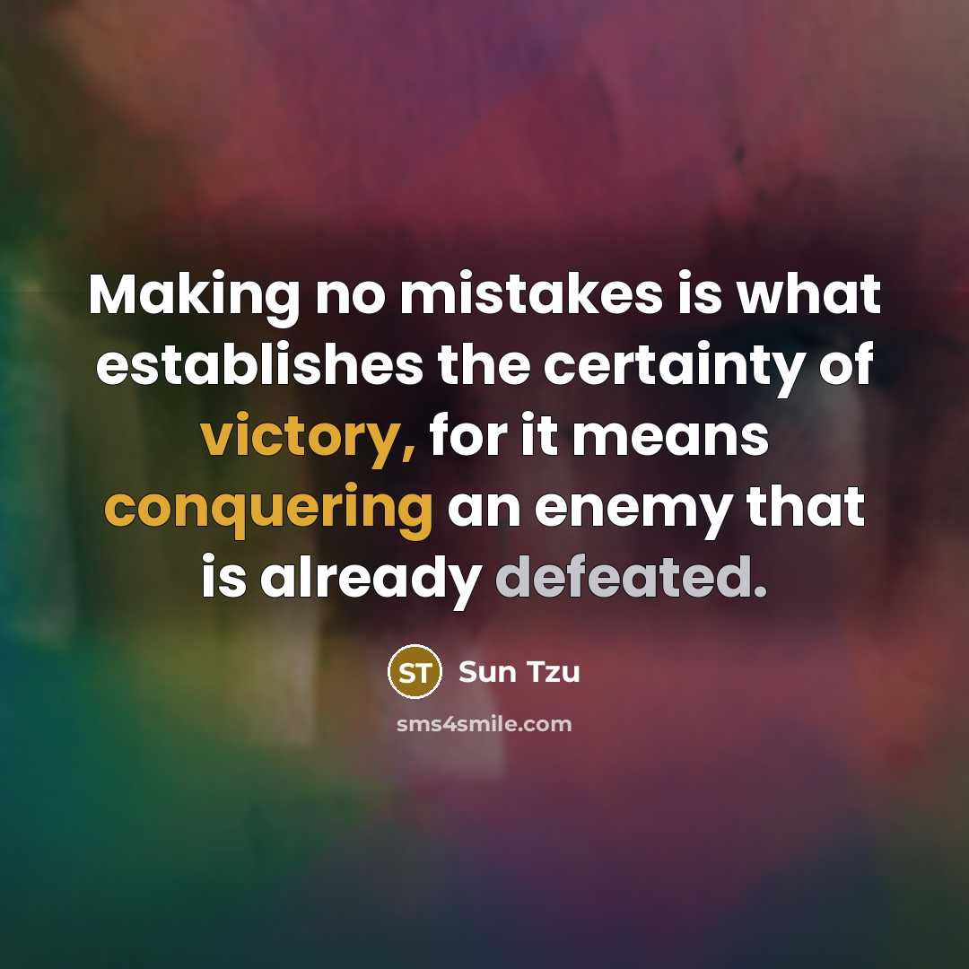 “Making no mistakes is what establishes the certainty of victory, for it means conquering an enemy that is already defeated.” quote by Sun Tzu