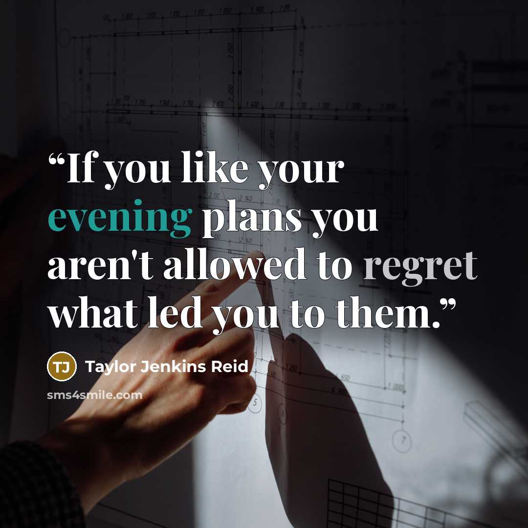 “If you like your evening plans you aren't allowed to regret what led you to them.” quote by Taylor Jenkins Reid