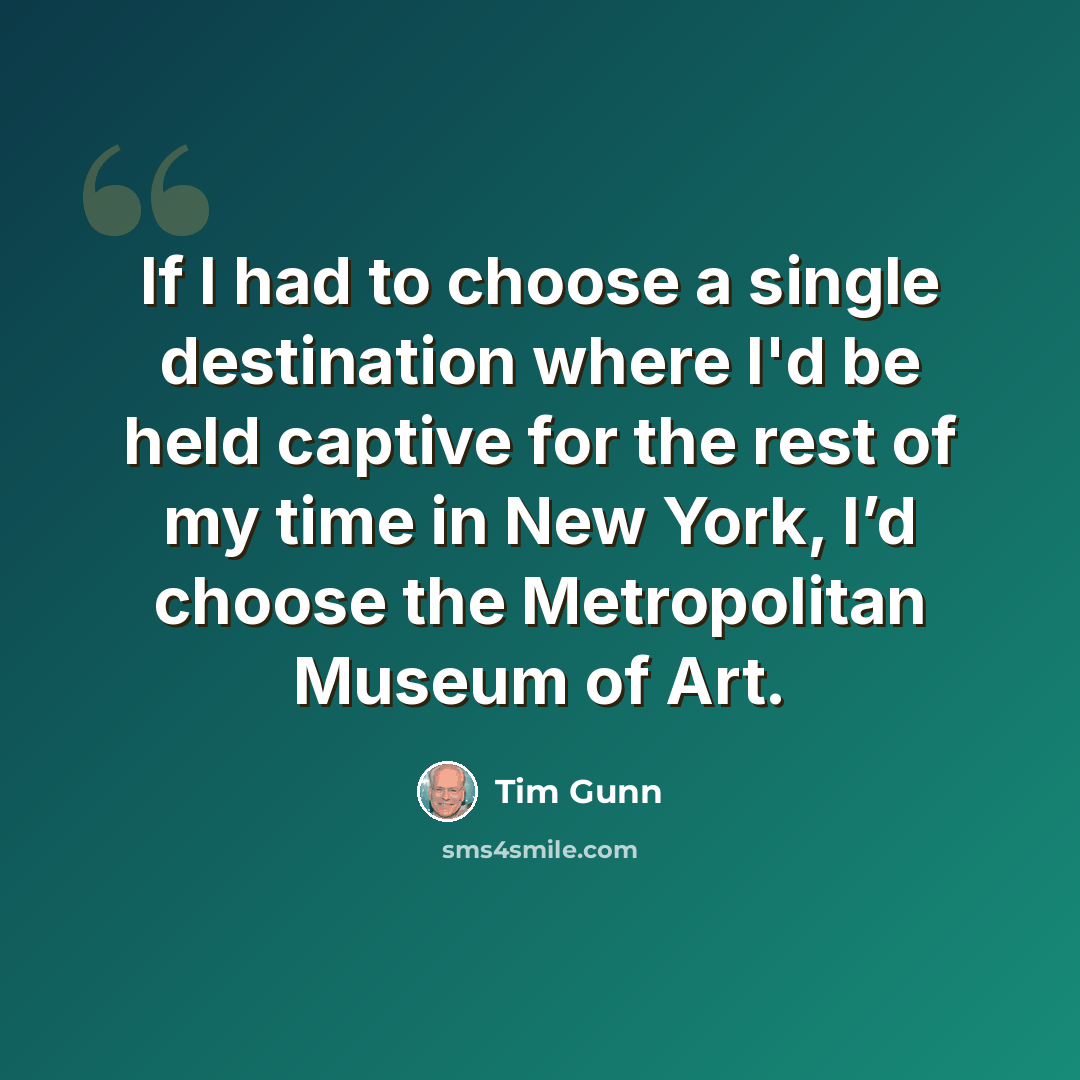 “If I had to choose a single destination where I'd be held captive for the rest of my time in New York, I’d choose the Metropolitan Museum of Art.” quote by Tim Gunn