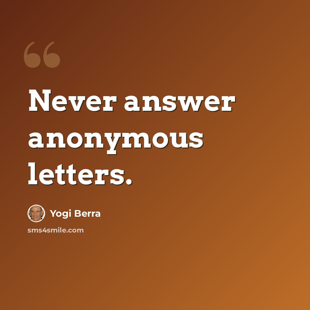 “Never answer anonymous letters.” quote by Yogi Berra